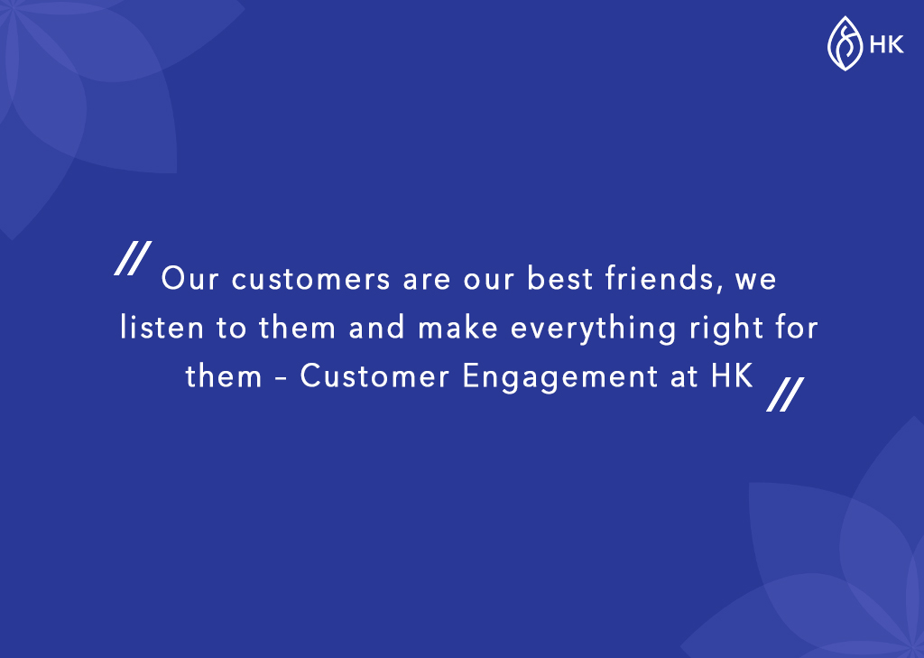 Our customers are our best friends, we listen to them and make everything right for them – Customer Engagement at HK
