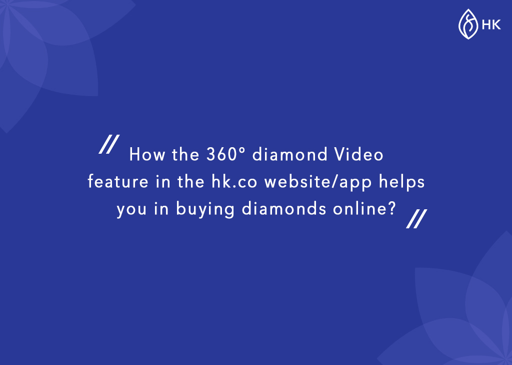 How the 360° diamond Video feature in the hk.co websiteapp helps you in buying diamonds online?