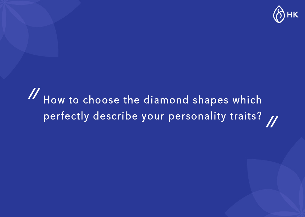 How to choose the diamond shapes which perfectly describe your personality traits