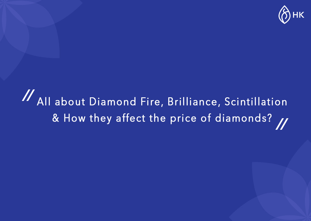 All about Diamond Fire, Brilliance, Scintillation & How they affect the price of diamonds