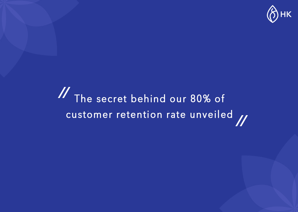 The secret behind our 80% of customer retention rate unveiled