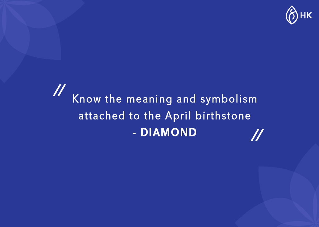 Know the meaning and symbolism attached to the April birthstone - DIAMOND