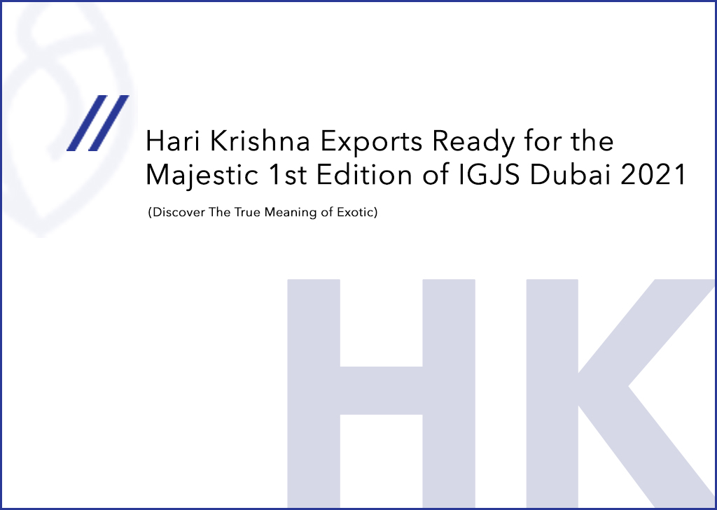 Hari Krishna Exports Ready for the Majestic 1st Edition of IGJS Dubai 2021- Discover The True Meaning of Exotic